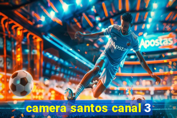 camera santos canal 3